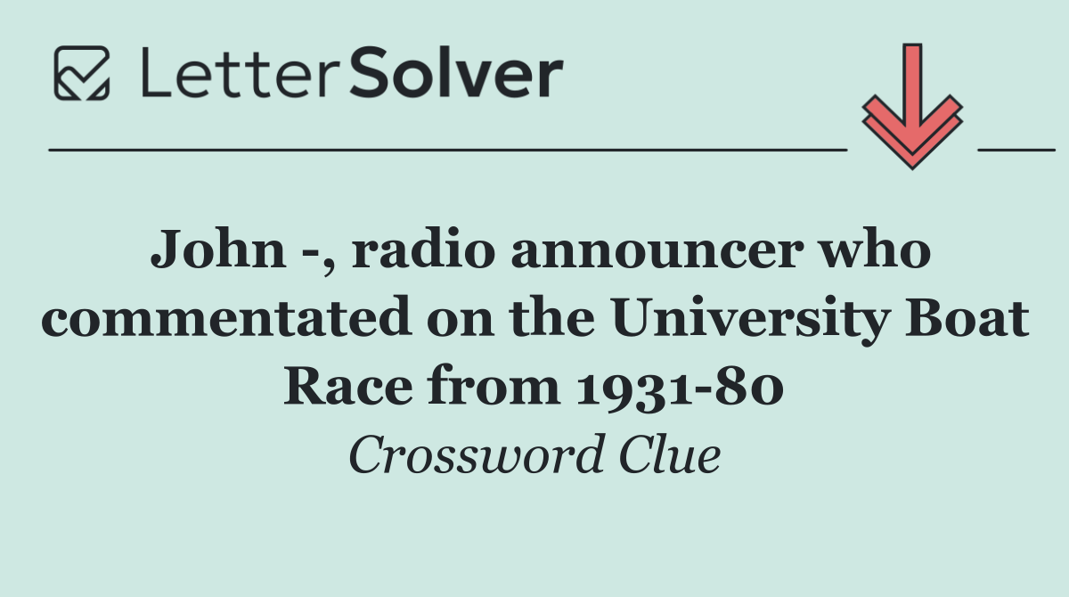 John  , radio announcer who commentated on the University Boat Race from 1931 80