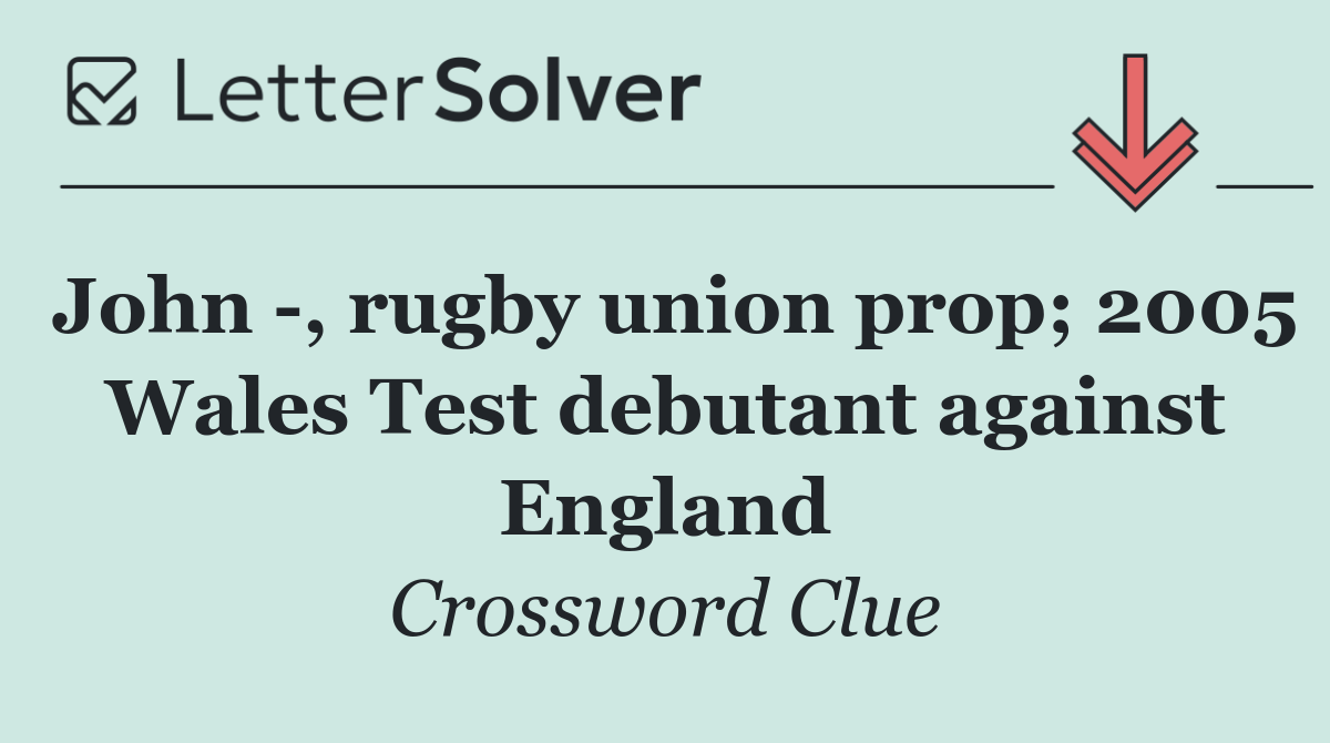 John  , rugby union prop; 2005 Wales Test debutant against England
