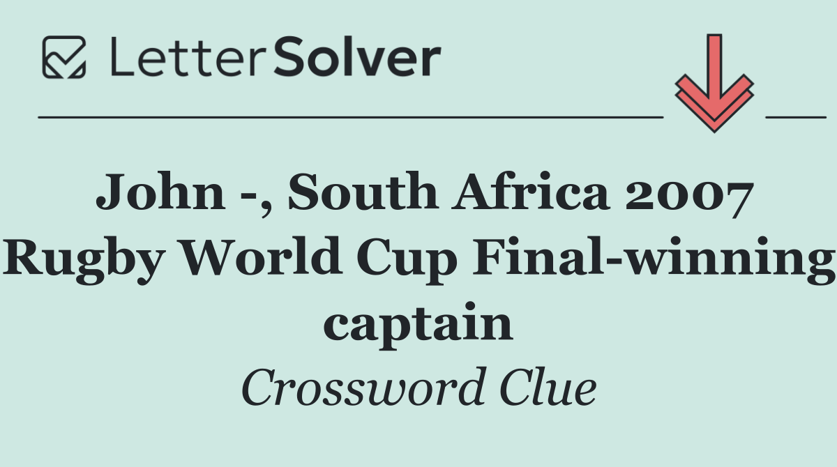 John  , South Africa 2007 Rugby World Cup Final winning captain