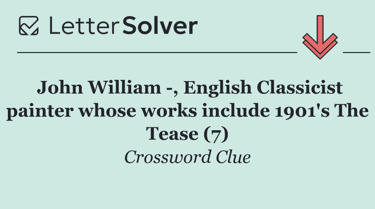 John William  , English Classicist painter whose works include 1901's The Tease (7)
