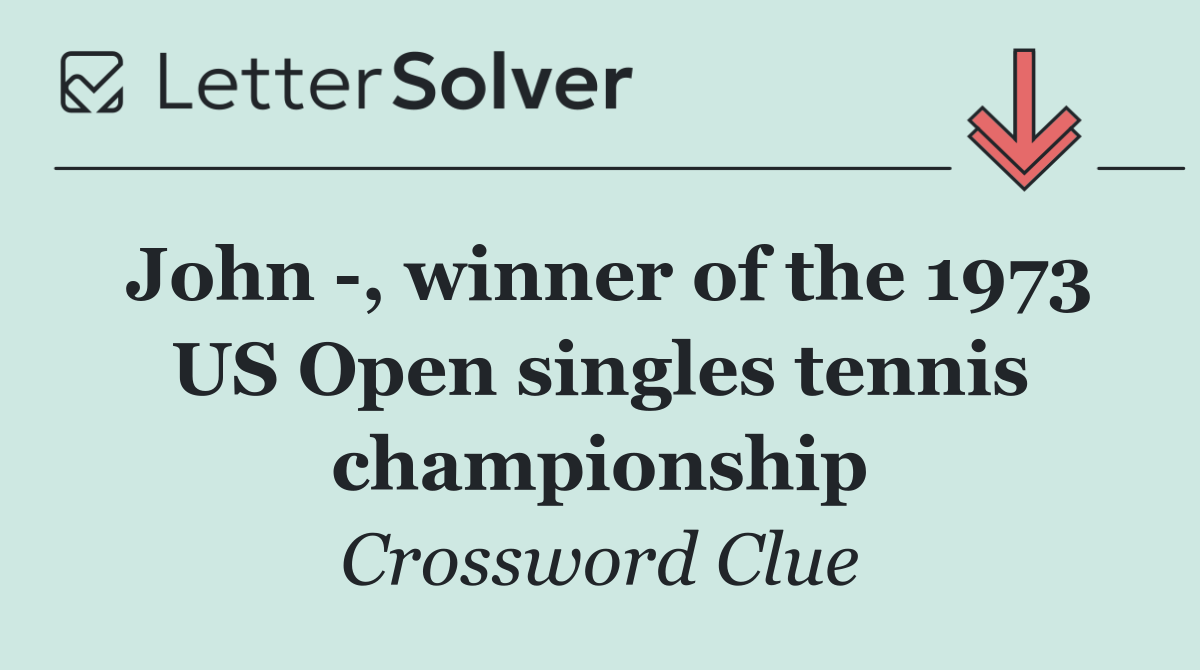 John  , winner of the 1973 US Open singles tennis championship