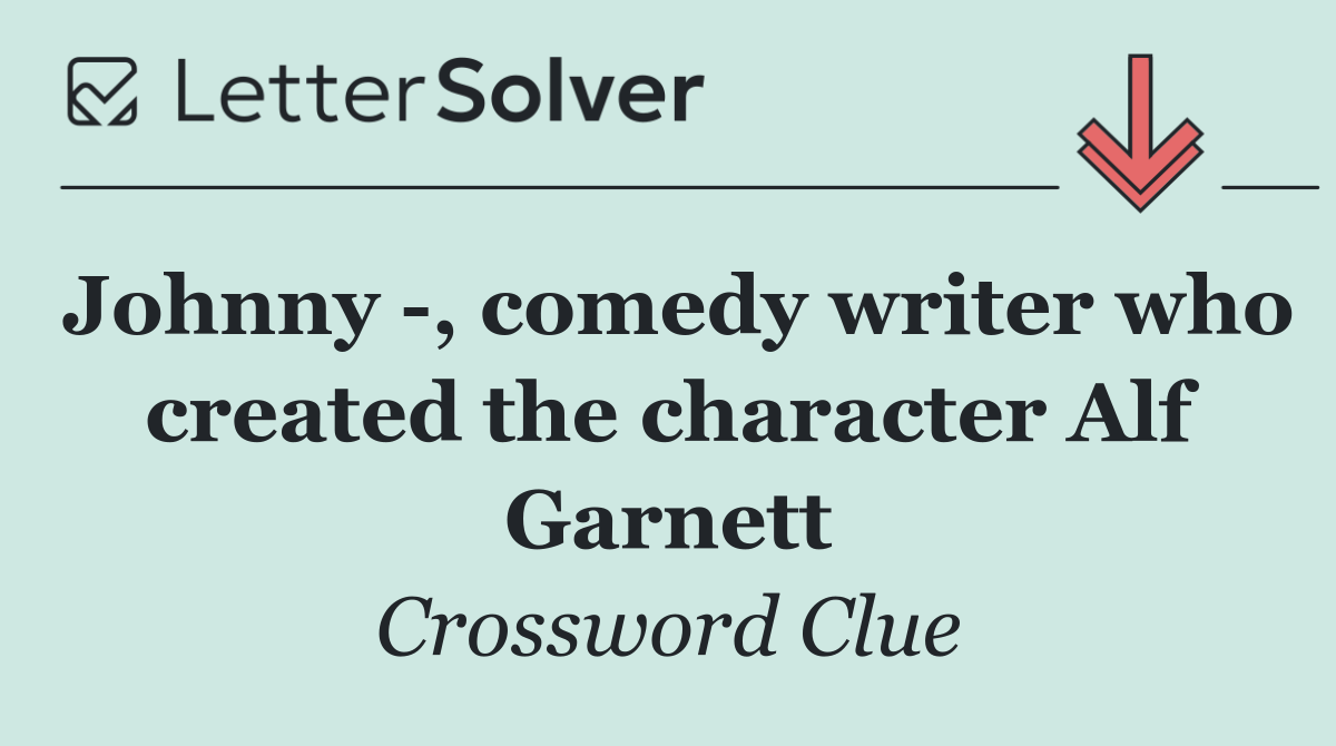 Johnny  , comedy writer who created the character Alf Garnett