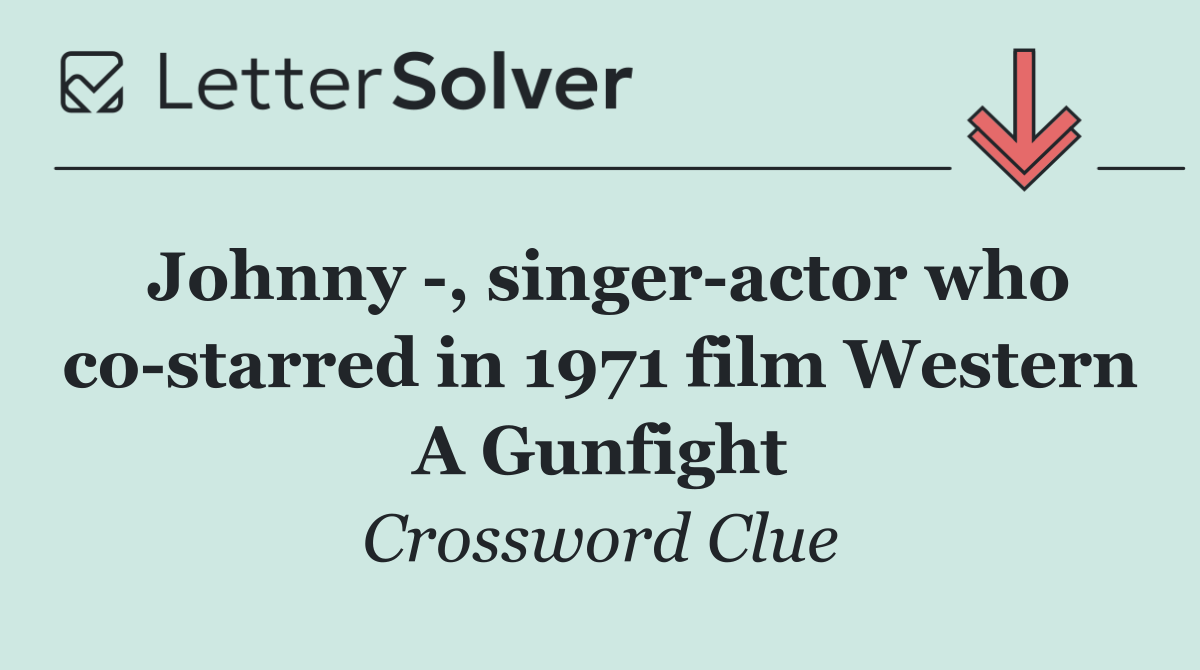 Johnny  , singer actor who co starred in 1971 film Western A Gunfight