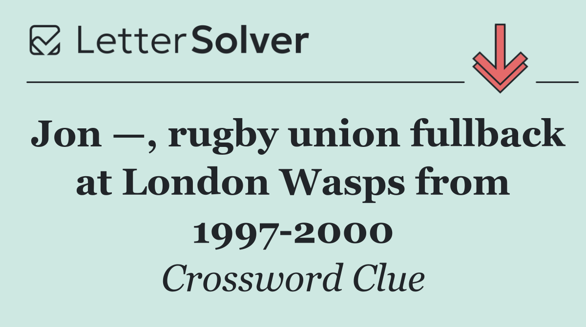 Jon —, rugby union fullback at London Wasps from 1997 2000