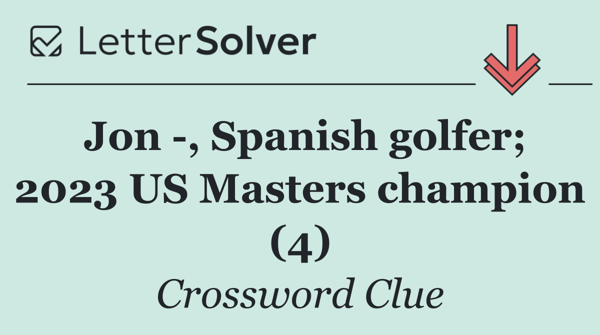 Jon  , Spanish golfer; 2023 US Masters champion (4)