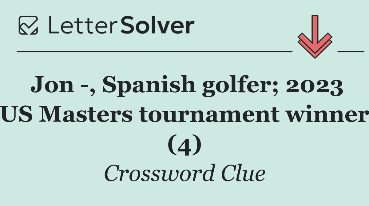 Jon  , Spanish golfer; 2023 US Masters tournament winner (4)