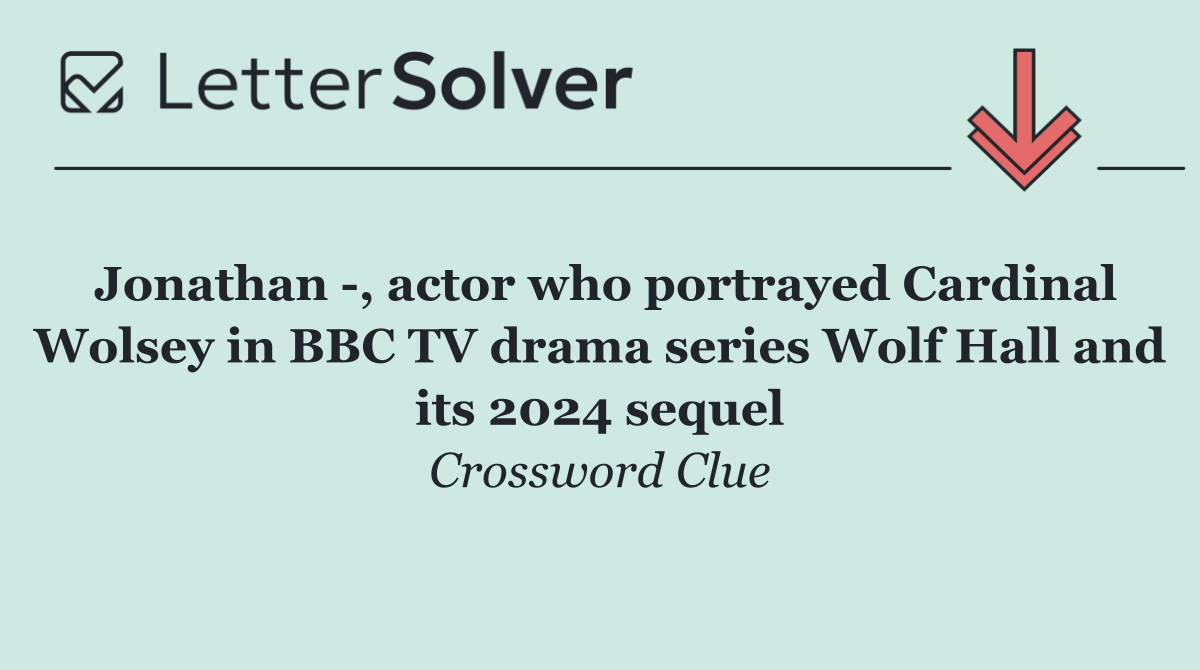 Jonathan  , actor who portrayed Cardinal Wolsey in BBC TV drama series Wolf Hall and its 2024 sequel