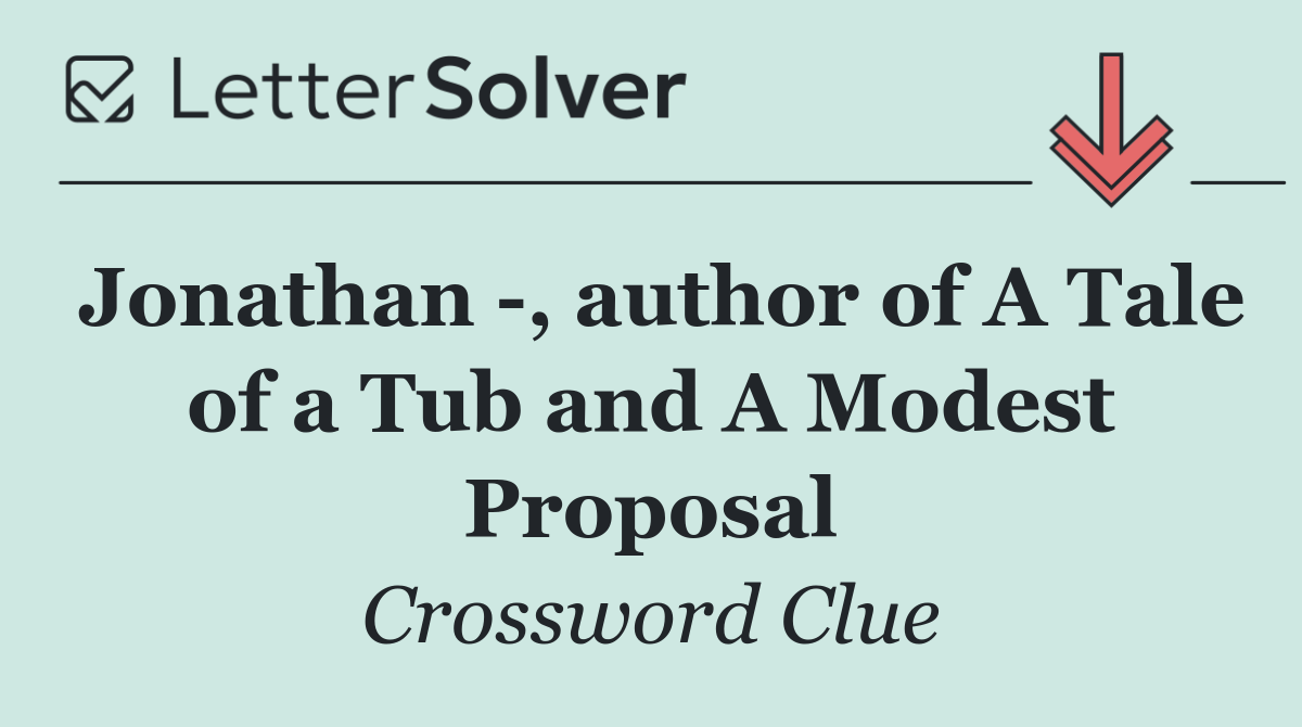 Jonathan  , author of A Tale of a Tub and A Modest Proposal