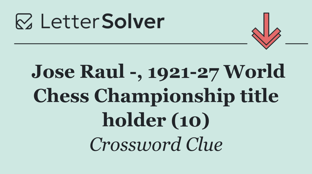Jose Raul  , 1921 27 World Chess Championship title holder (10)