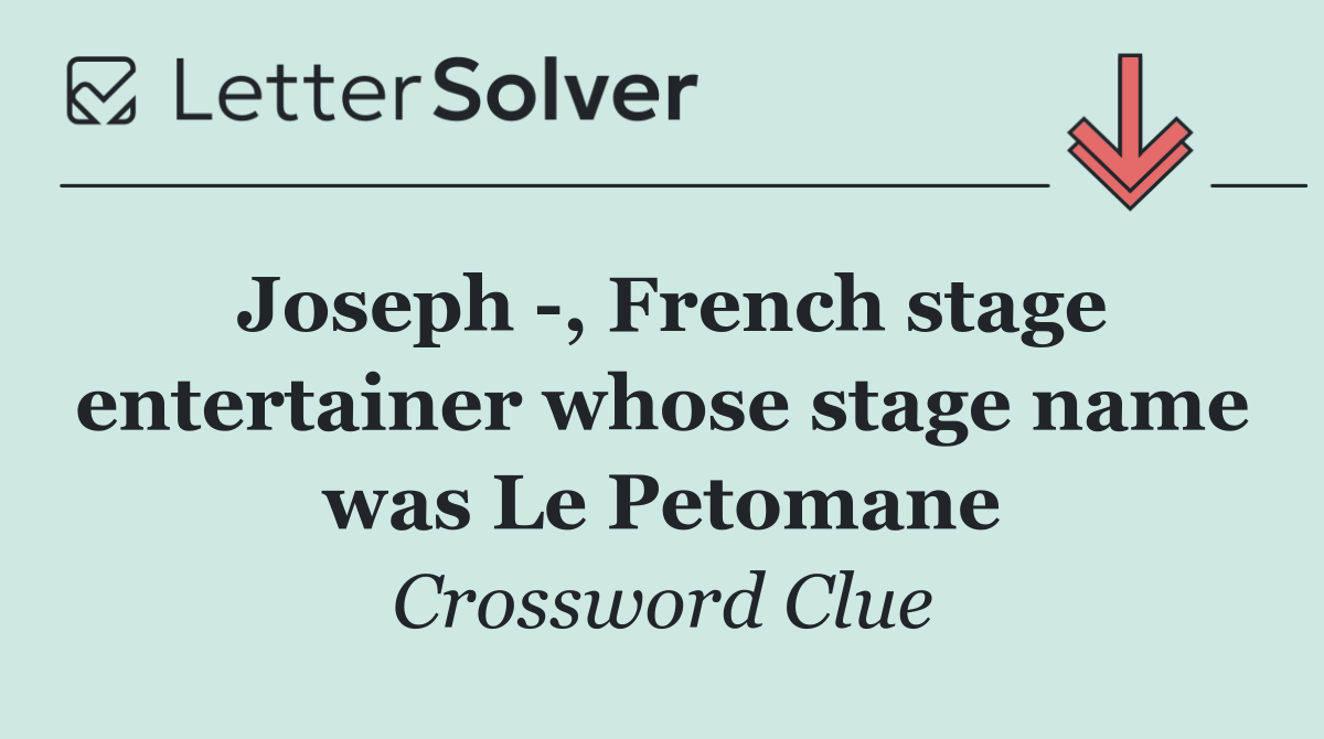 Joseph  , French stage entertainer whose stage name was Le Petomane