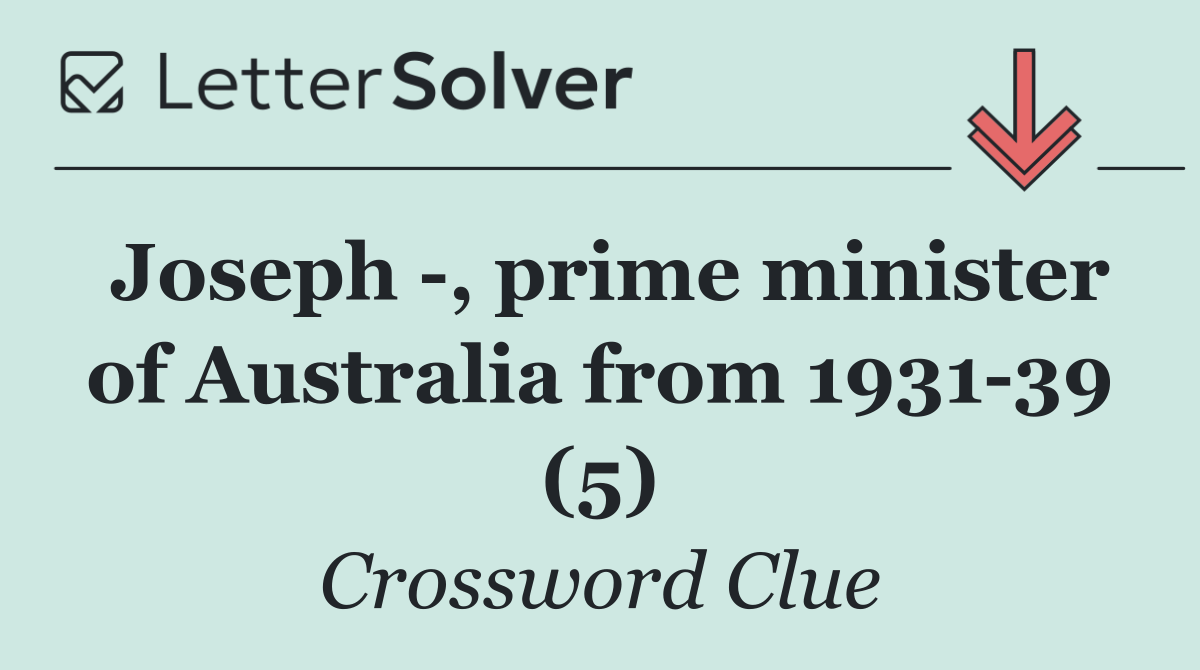 Joseph  , prime minister of Australia from 1931 39 (5)