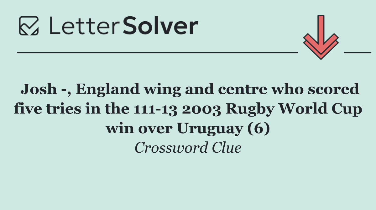 Josh  , England wing and centre who scored five tries in the 111 13 2003 Rugby World Cup win over Uruguay (6)