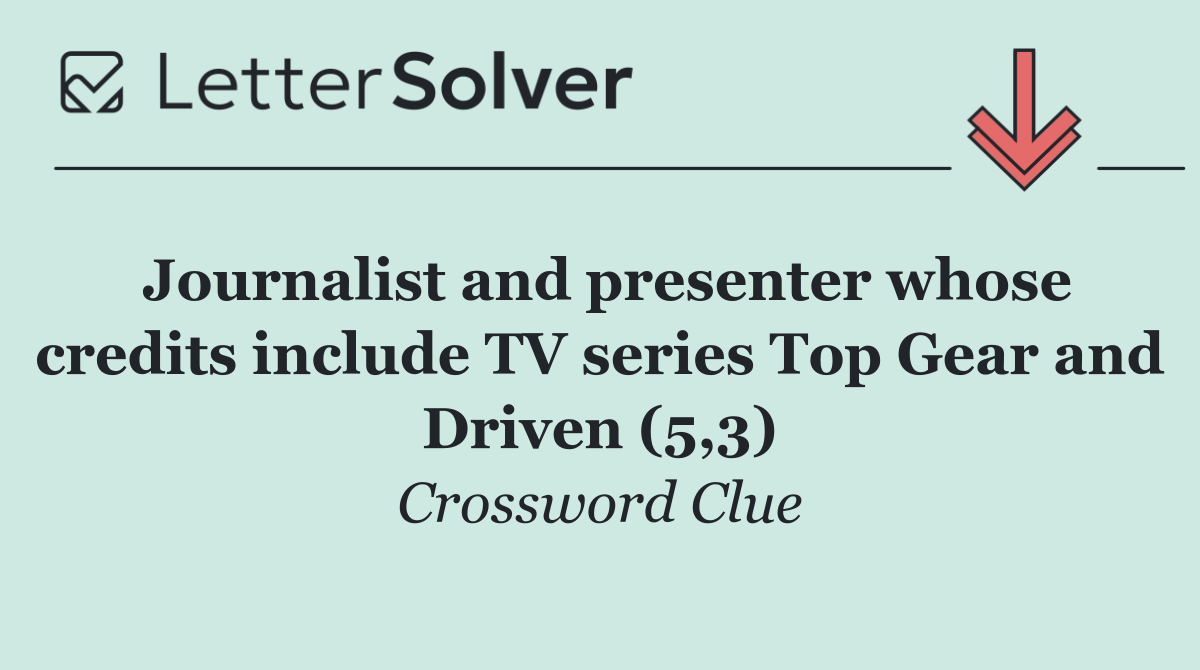 Journalist and presenter whose credits include TV series Top Gear and Driven (5,3)