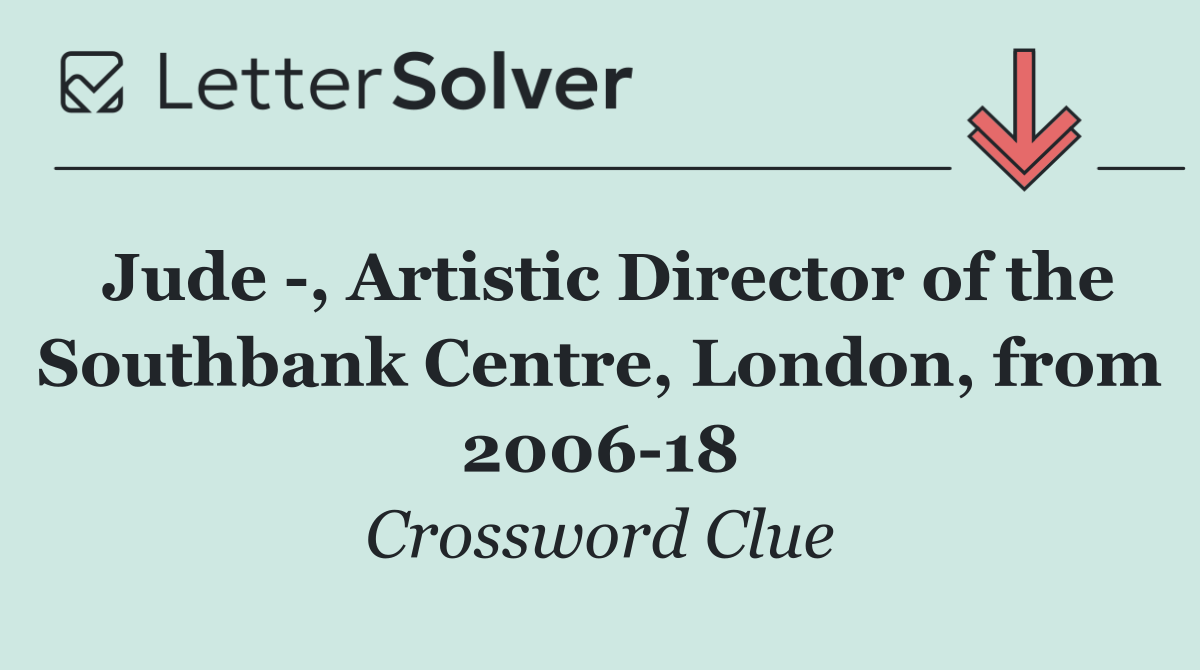 Jude  , Artistic Director of the Southbank Centre, London, from 2006 18