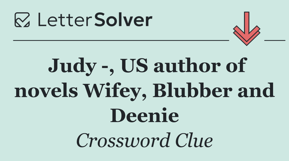 Judy  , US author of novels Wifey, Blubber and Deenie