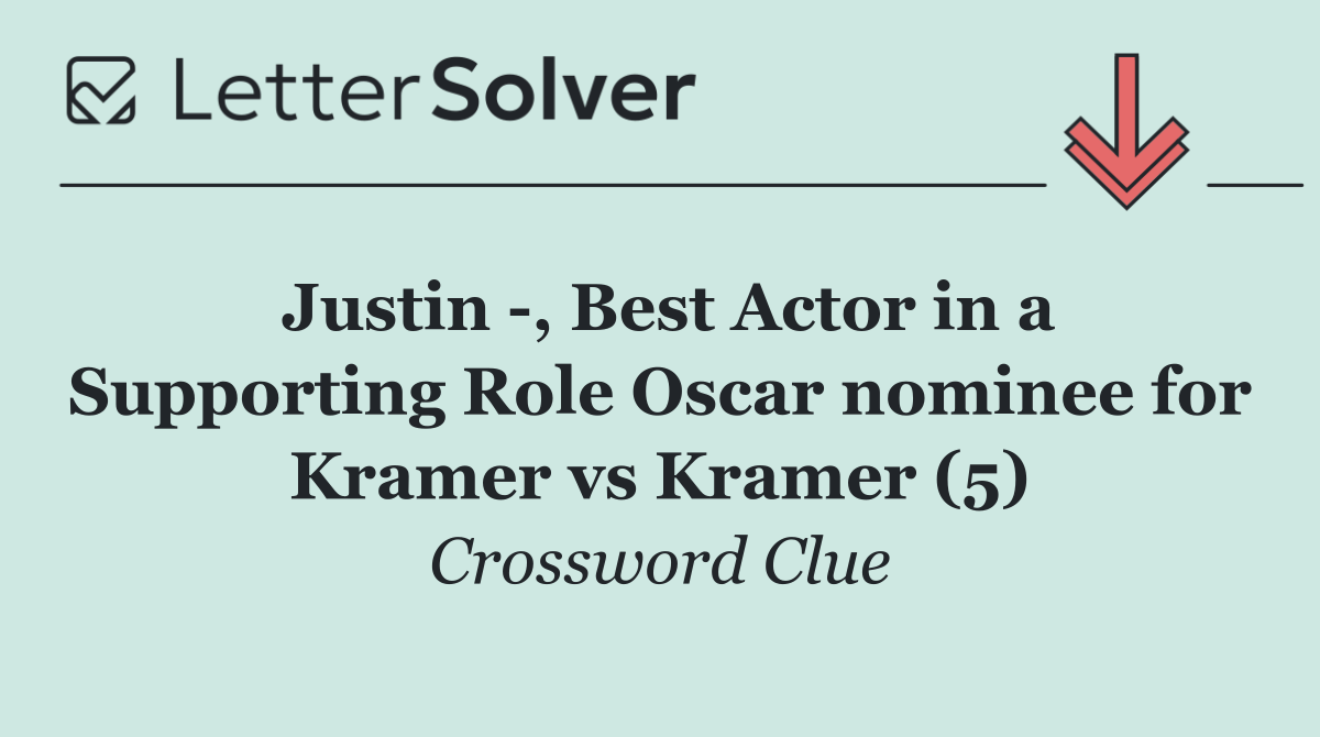 Justin  , Best Actor in a Supporting Role Oscar nominee for Kramer vs Kramer (5)