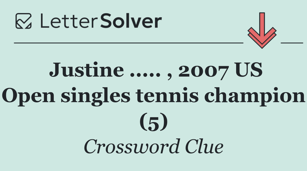 Justine ..... , 2007 US Open singles tennis champion (5)
