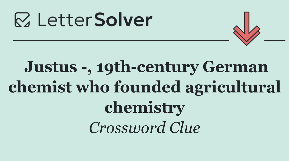 Justus  , 19th century German chemist who founded agricultural chemistry