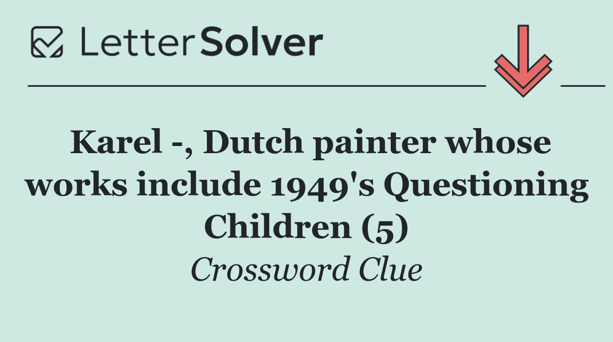Karel  , Dutch painter whose works include 1949's Questioning Children (5)
