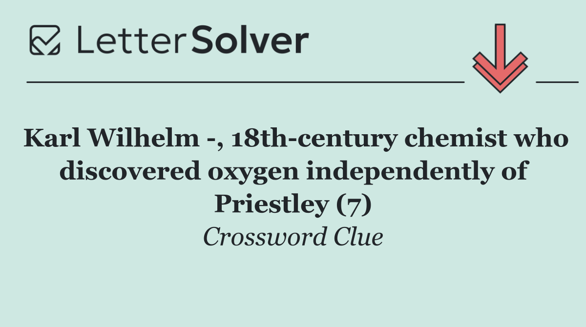 Karl Wilhelm  , 18th century chemist who discovered oxygen independently of Priestley (7)