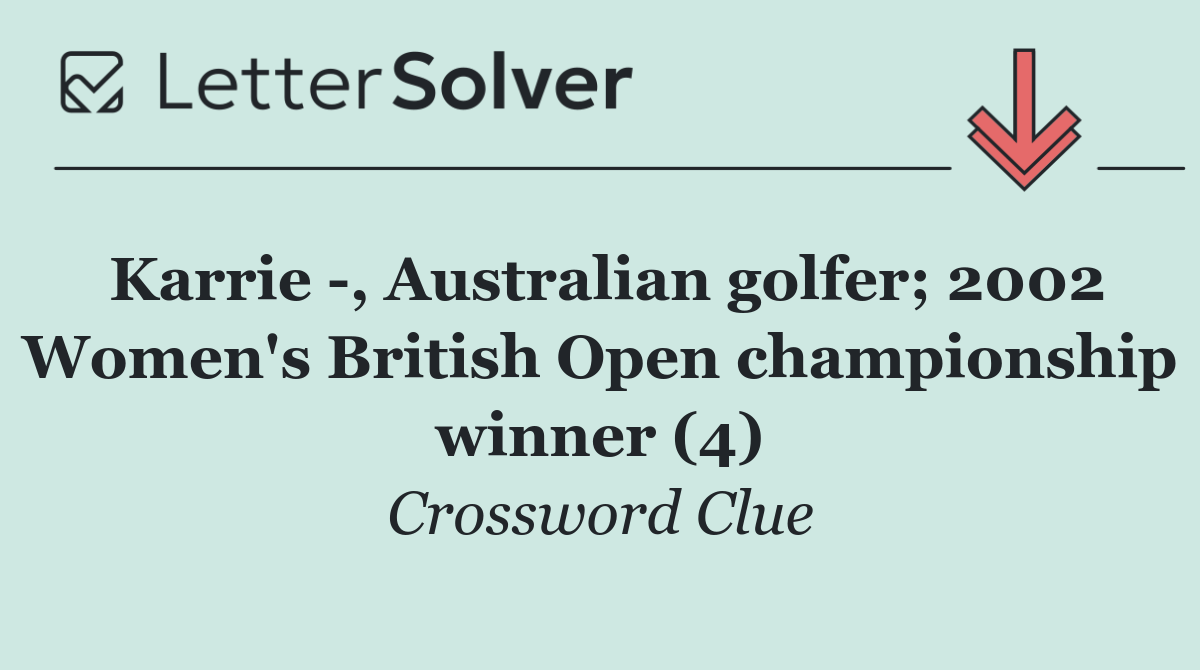 Karrie  , Australian golfer; 2002 Women's British Open championship winner (4)
