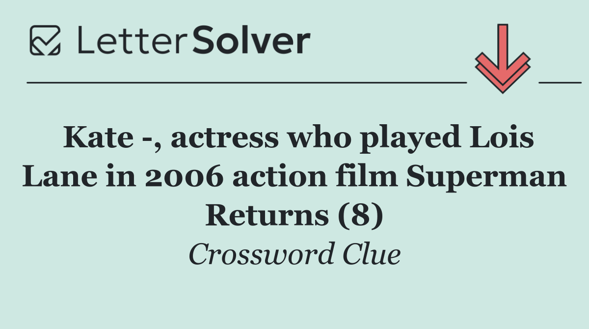 Kate  , actress who played Lois Lane in 2006 action film Superman Returns (8)