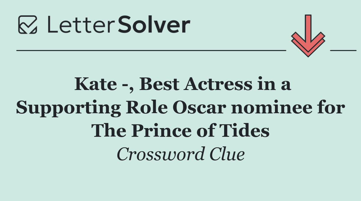 Kate  , Best Actress in a Supporting Role Oscar nominee for The Prince of Tides