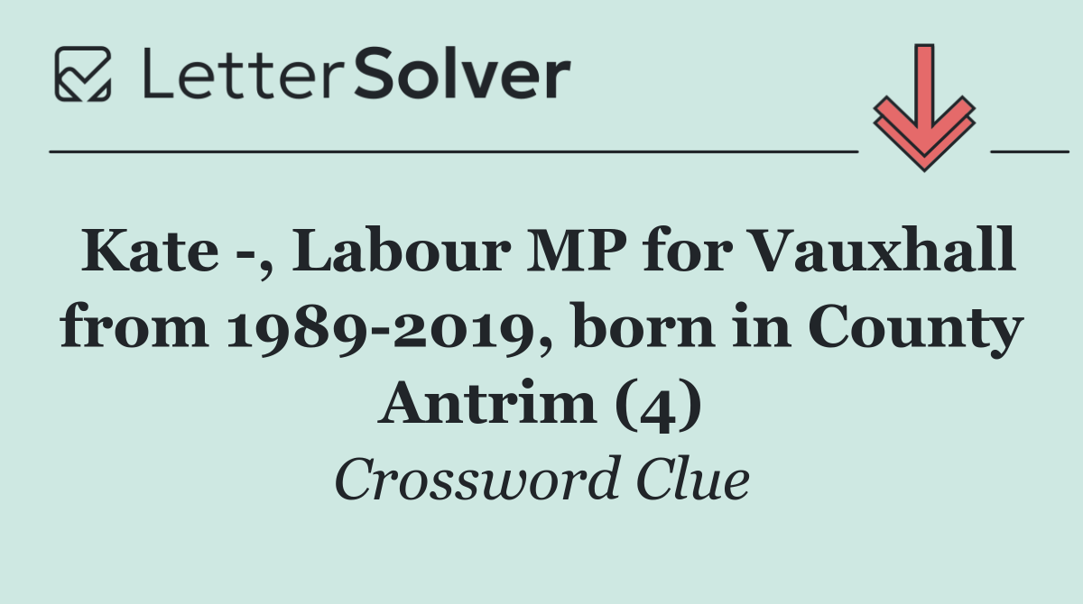 Kate  , Labour MP for Vauxhall from 1989 2019, born in County Antrim (4)