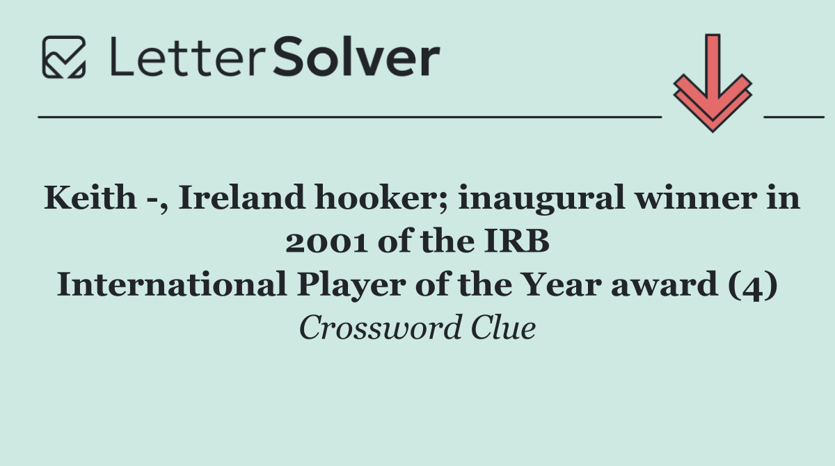 Keith  , Ireland hooker; inaugural winner in 2001 of the IRB
                    International Player of the Year award (4)