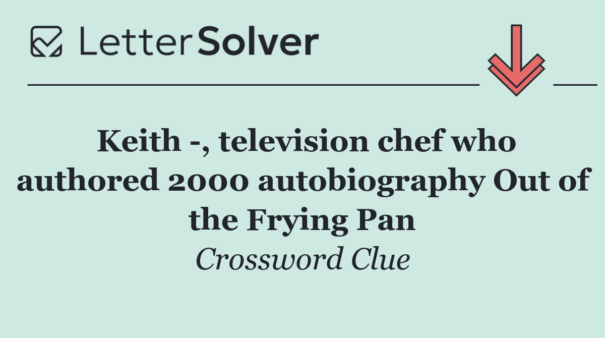 Keith  , television chef who authored 2000 autobiography Out of the Frying Pan