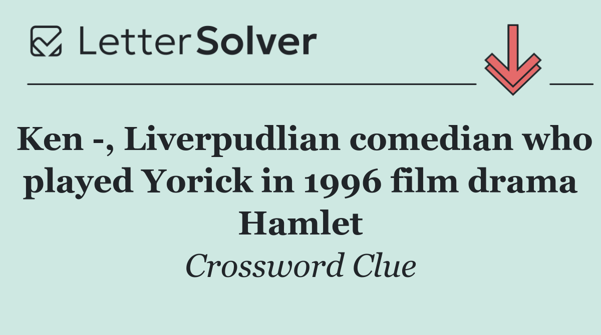 Ken  , Liverpudlian comedian who played Yorick in 1996 film drama Hamlet
