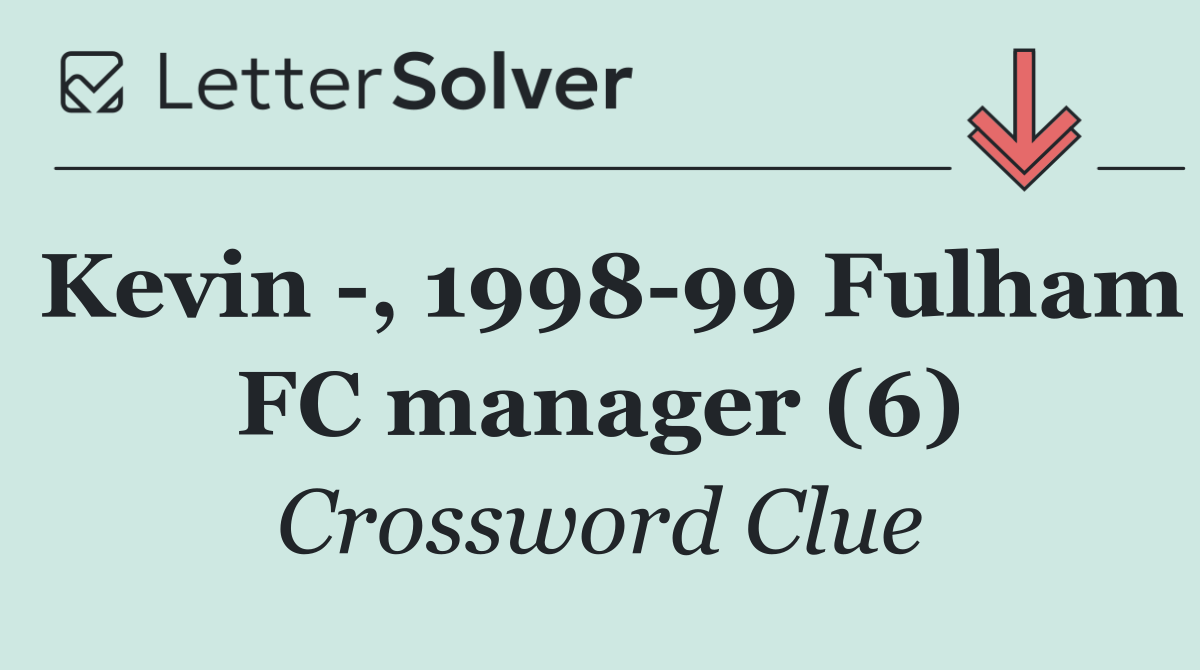 Kevin  , 1998 99 Fulham FC manager (6)