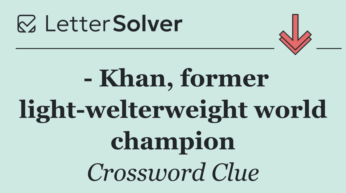   Khan, former light welterweight world champion