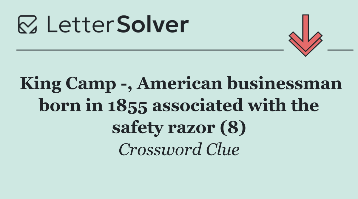 King Camp  , American businessman born in 1855 associated with the safety razor (8)