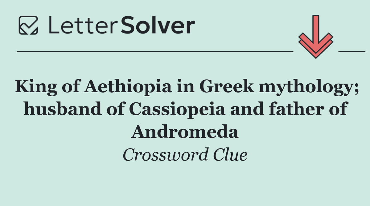 King of Aethiopia in Greek mythology; husband of Cassiopeia and father of Andromeda