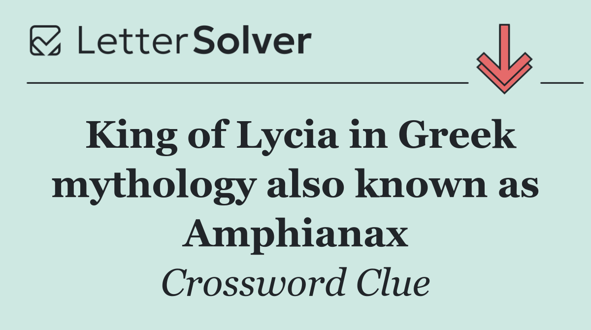 King of Lycia in Greek mythology also known as Amphianax