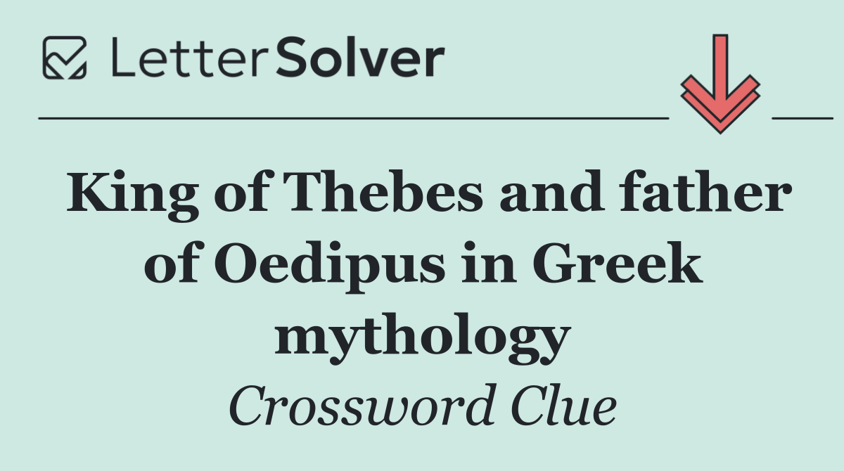 King of Thebes and father of Oedipus in Greek mythology