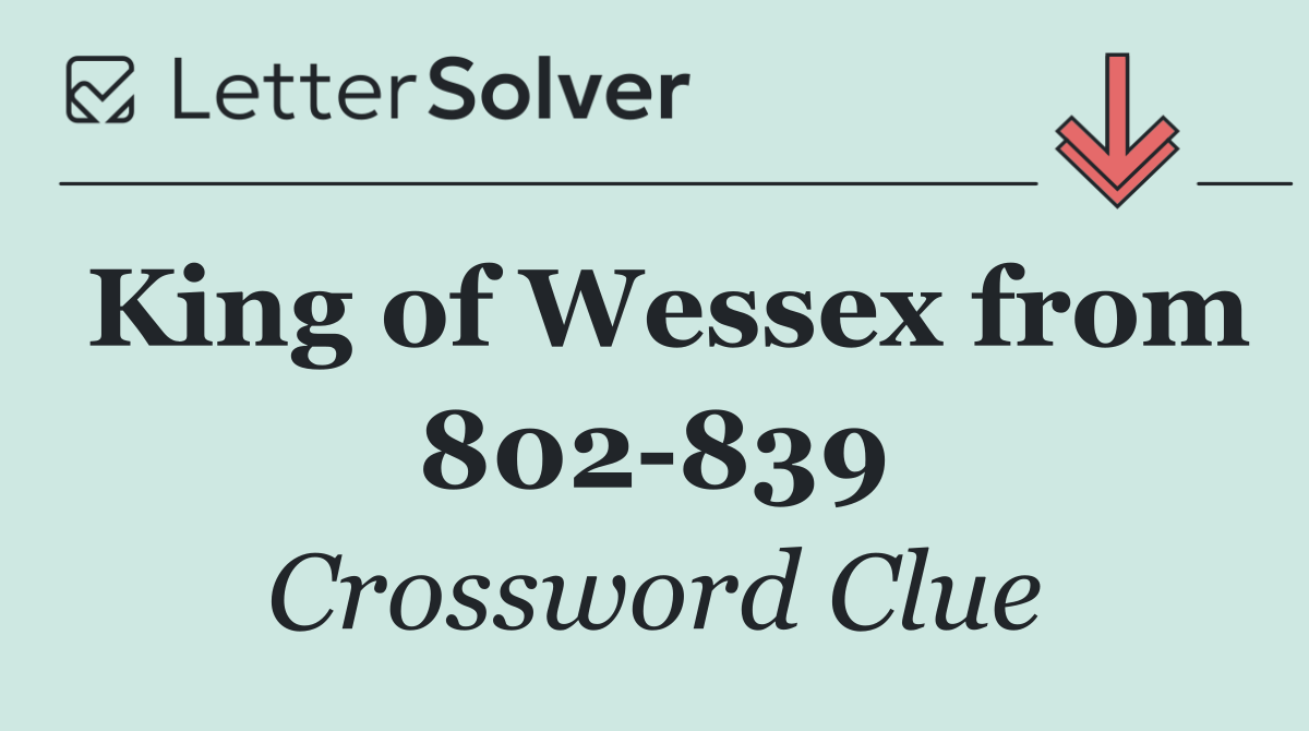 King of Wessex from 802 839