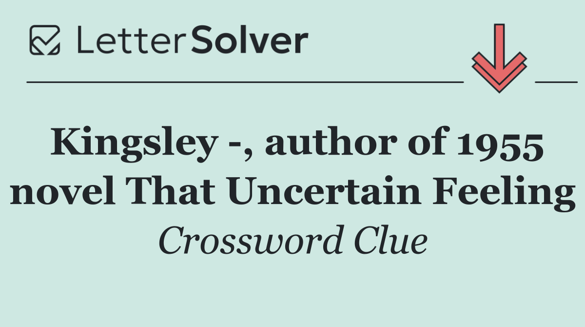 Kingsley  , author of 1955 novel That Uncertain Feeling