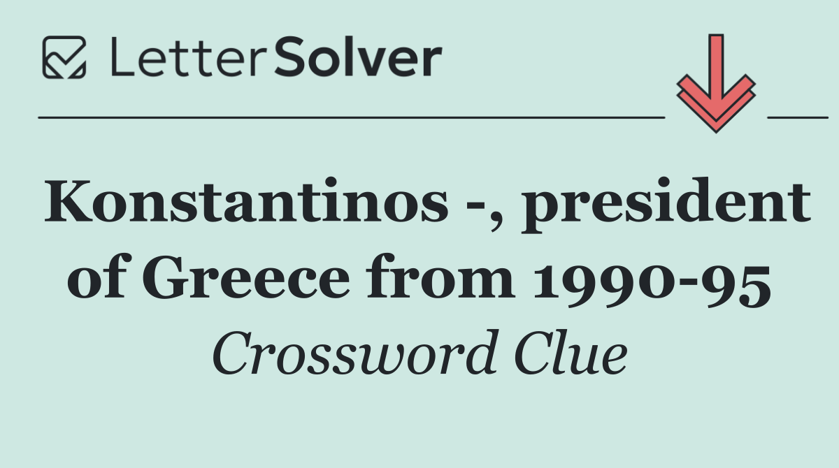 Konstantinos  , president of Greece from 1990 95
