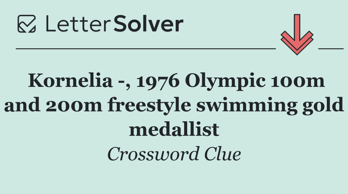 Kornelia  , 1976 Olympic 100m and 200m freestyle swimming gold medallist