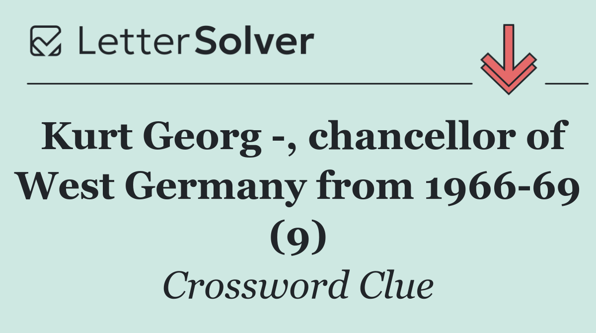 Kurt Georg  , chancellor of West Germany from 1966 69 (9)