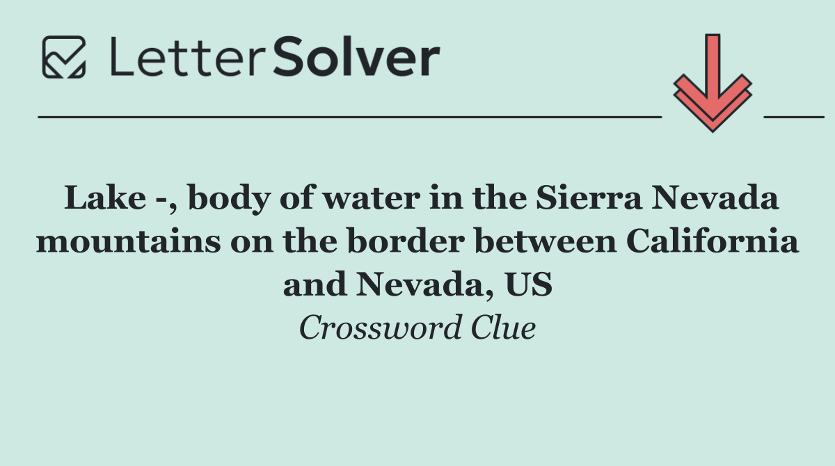 Lake  , body of water in the Sierra Nevada mountains on the border between California and Nevada, US