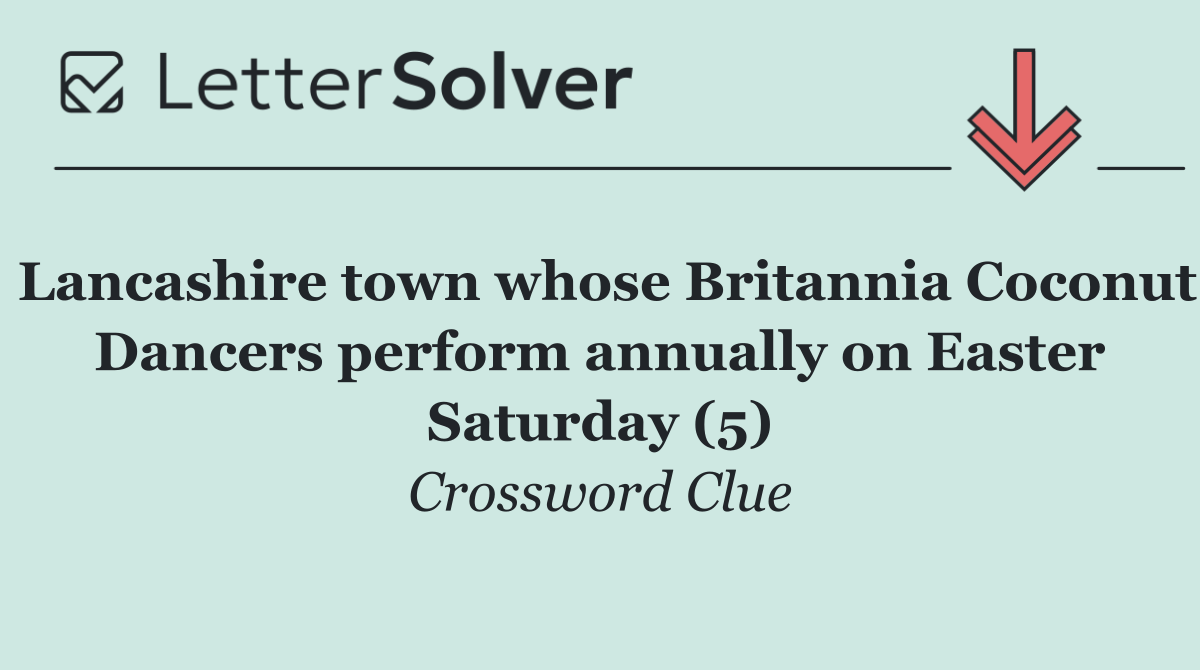 Lancashire town whose Britannia Coconut Dancers perform annually on Easter Saturday (5)
