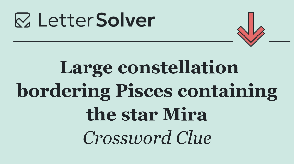 Large constellation bordering Pisces containing the star Mira