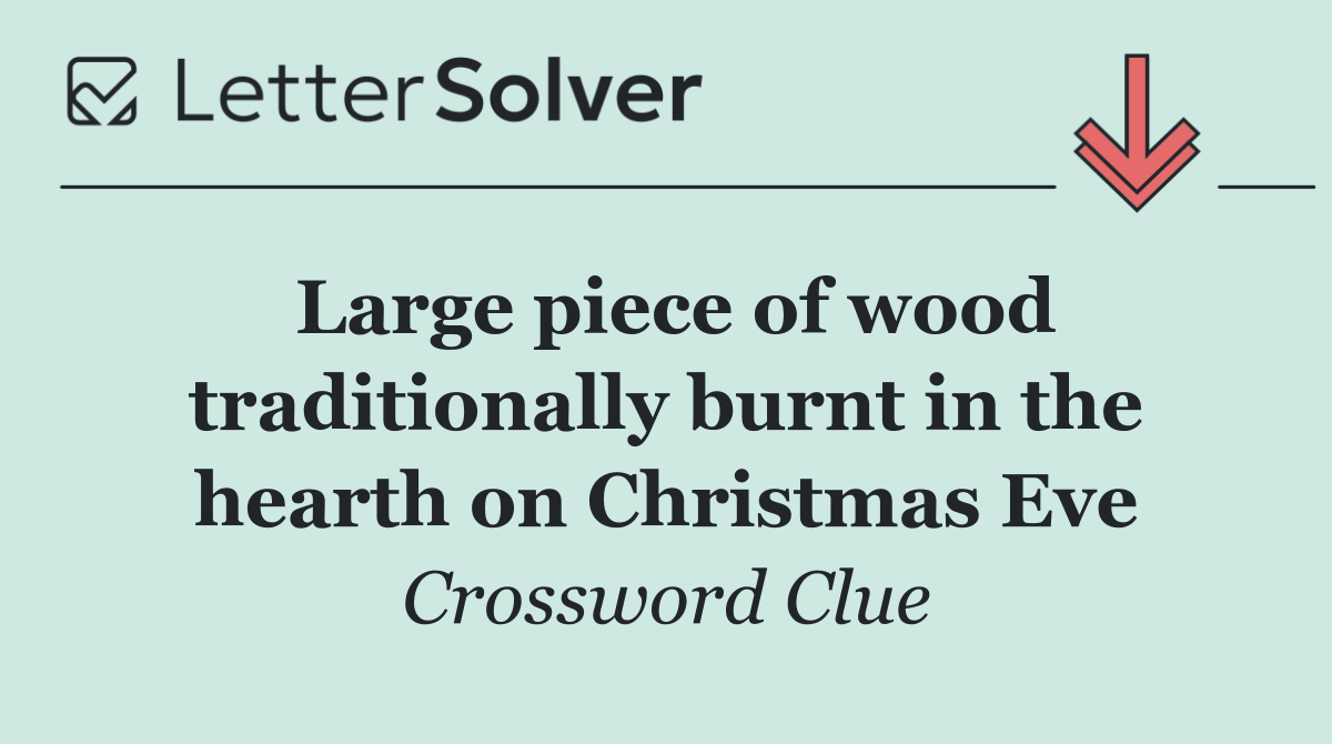 Large piece of wood traditionally burnt in the hearth on Christmas Eve