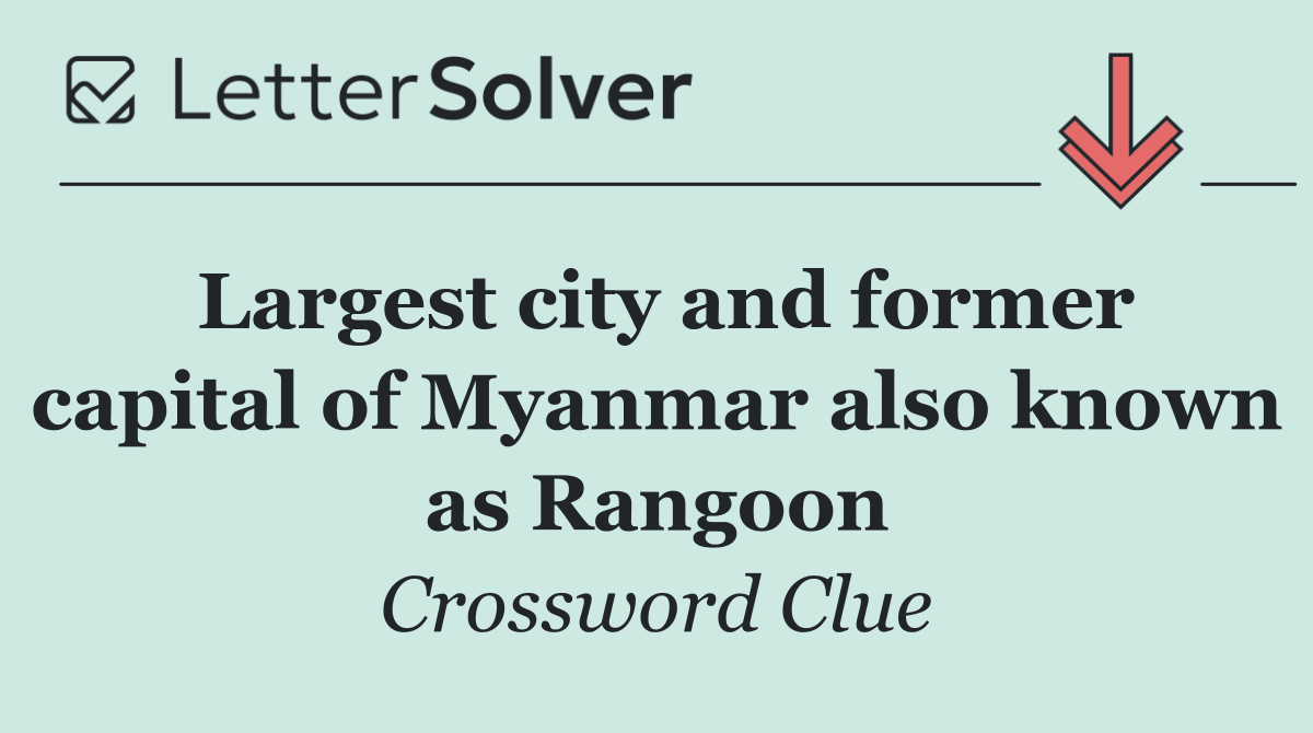 Largest city and former capital of Myanmar also known as Rangoon