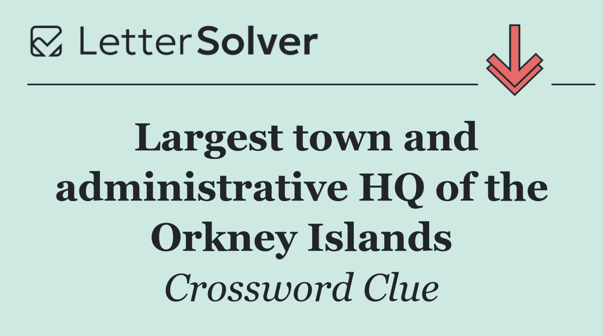 Largest town and administrative HQ of the Orkney Islands