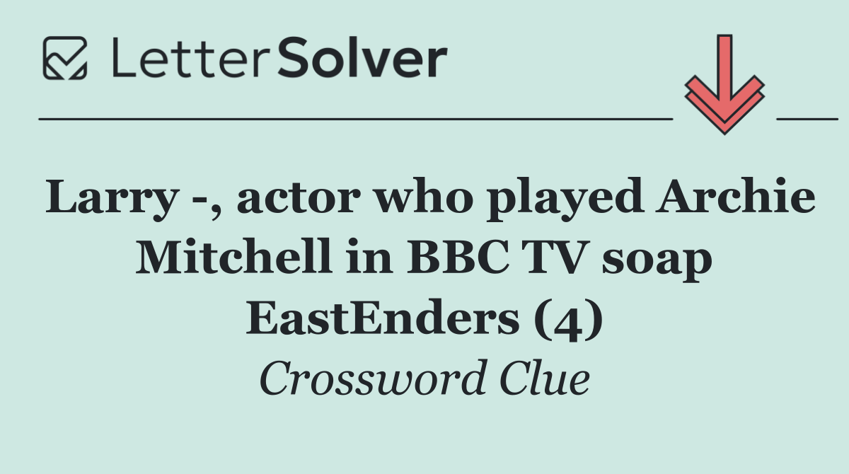 Larry  , actor who played Archie Mitchell in BBC TV soap EastEnders (4)