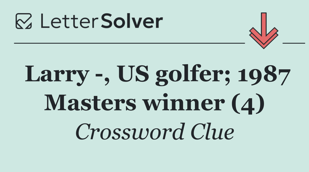 Larry  , US golfer; 1987 Masters winner (4)